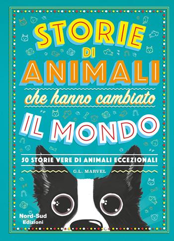Storie di animali che hanno cambiato il mondo. 50 storie vere di animali eccezionali - G. L. Marvel, Marcelo E. Mazzanti - Libro Nord-Sud 2019, Libri illustrati | Libraccio.it