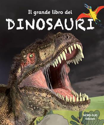 Il grande libro dei dinosauri. Ediz. a colori  - Libro Nord-Sud 2019 | Libraccio.it