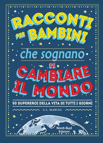 Racconti per bambini che sognano di cambiare il mondo. 50 supereroi della vita di tutti i giorni - Marcelo Mazzanti - Libro Nord-Sud 2019, Libri illustrati | Libraccio.it