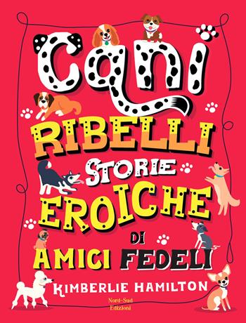 Cani ribelli. Storie eroiche di amici fedeli - Kimberlie Hamilton - Libro Nord-Sud 2020, Libri illustrati | Libraccio.it