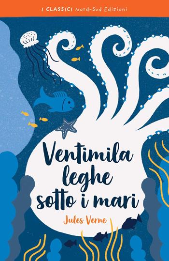 Ventimila leghe sotto i mari. Ediz. integrale - Jules Verne - Libro Nord-Sud 2020, I classici | Libraccio.it