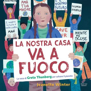 La nostra casa va a fuoco. La voce di Greta Thunberg per salvare il pianeta. Ediz. a colori - Jeanette Winter - Libro Nord-Sud 2020, Libri illustrati | Libraccio.it