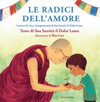 Le radici dell'amore - Gyatso Tenzin (Dalai Lama), Bao Luu - Libro Nord-Sud 2020, Libri illustrati | Libraccio.it