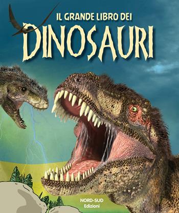 Il grande libro dei dinosauri. Ediz. a colori  - Libro Nord-Sud 2022 | Libraccio.it
