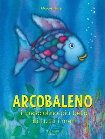 Arcobaleno, il pesciolino più bello di tutti i mari. Ediz. a colori - Marcus Pfister - Libro Nord-Sud 2021 | Libraccio.it