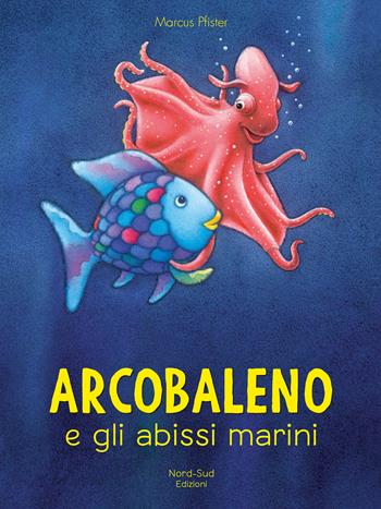 Arcobaleno e gli abissi marini. Ediz. a colori - Marcus Pfister - Libro Nord-Sud 2021 | Libraccio.it