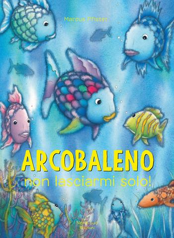 Arcobaleno non lasciarmi solo. Ediz. a colori - Marcus Pfister - Libro Nord-Sud 2021 | Libraccio.it