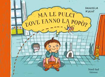 Ma le pulci dove fanno la popò? Ediz. a colori - Daniela Kulot - Libro Nord-Sud 2021, Libri illustrati | Libraccio.it
