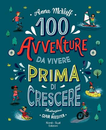 100 avventure da vivere prima di crescere - Anna McNuff, Clair Rossiter - Libro Nord-Sud 2020, Libri illustrati | Libraccio.it