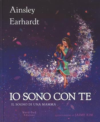 Io sono con te. Il sogno di una mamma. Ediz. a colori - Ainsley Earhardt, Kathryn Cristaldi - Libro Nord-Sud 2021, Libri illustrati | Libraccio.it