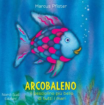 Arcobaleno, il pesciolino più bello di tutti i mari. Ediz. a colori - Marcus Pfister - Libro Nord-Sud 2021 | Libraccio.it