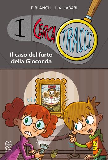 Il caso del furto della Gioconda. I cerca tracce - Teresa Blanch - Libro Nord-Sud 2022, Narrativa | Libraccio.it