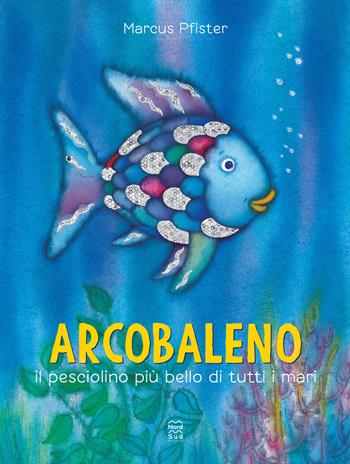 Arcobaleno, il pesciolino più bello di tutti i mari. Ediz. a colori - Marcus Pfister - Libro Nord-Sud 2022, Libri illustrati | Libraccio.it