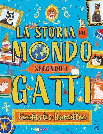 La storia del mondo secondo i gatti - Kimberlie Hamilton - Libro Nord-Sud 2024, Libri illustrati | Libraccio.it