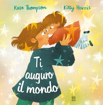 Ti auguro il mondo. Ediz. a colori - Kate Thompson, Kitty Harris - Libro Nord-Sud 2024, Libri illustrati | Libraccio.it