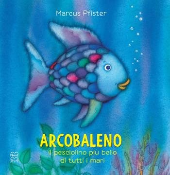 Arcobaleno, il pesciolino più bello di tutti i mari. Ediz. a colori - Marcus Pfister - Libro Nord-Sud 2024 | Libraccio.it