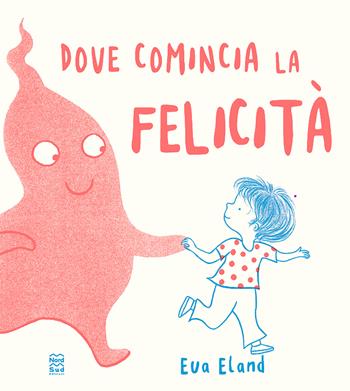 Dove comincia la felicità. Ediz. a colori - Eva Eland - Libro Nord-Sud 2025, Libri illustrati | Libraccio.it