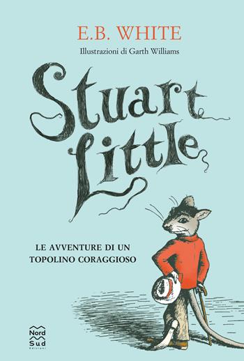 Stuart Little. Le avventure di un topolino coraggioso - E. B. White - Libro Nord-Sud 2025, Narrativa | Libraccio.it