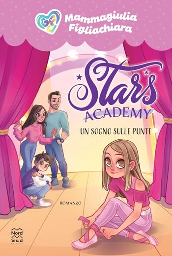 Stars Academy. Un sogno sulle punte - MammaGiulia e FigliaChiara - Libro Nord-Sud 2025, Narrativa | Libraccio.it