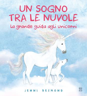 Un sogno tra le nuvole. La grande guida agli unicorni. Ediz. illustrata - Jenni Desmond - Libro Nord-Sud 2025, Libri illustrati | Libraccio.it