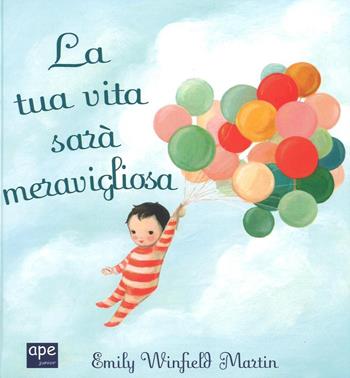 La tua vita sarà meravigliosa. Ediz. a colori - Emily Winfield Martin - Libro Ape Junior 2016, Albi illustrati | Libraccio.it