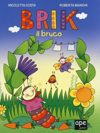 Brik il bruco. Nell'orto del bruchino. Ediz. illustrata - Nicoletta Costa, Roberta Bianchi - Libro Ape Junior 2016, Albi illustrati | Libraccio.it