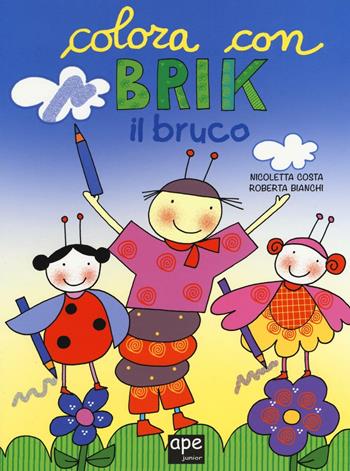Brik il bruco. Disegna e colora - Nicoletta Costa, Roberta Bianchi - Libro Ape Junior 2016, Albi illustrati | Libraccio.it
