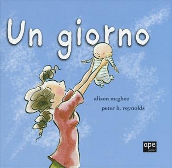 Un giorno. Ediz. illustrata - Alison McGhee, Peter H. Reynolds - Libro Ape Junior 2016, Albi illustrati | Libraccio.it