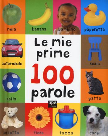 Le mie prime 100 parole. Ediz. a colori  - Libro Ape Junior 2018, Primi 100 | Libraccio.it