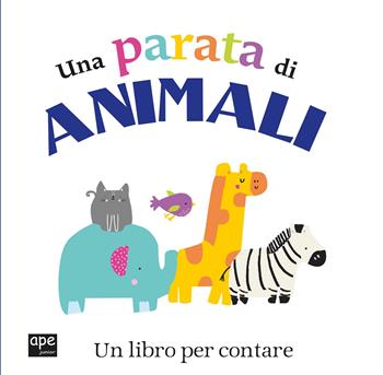 Una parata di animali. Un libro per contare  - Libro Ape Junior 2018, Libri cartonati | Libraccio.it