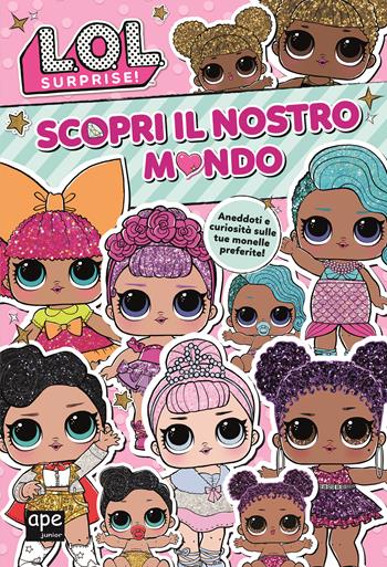 Scopri il nostro mondo. L.O.L. Surprise! - Kayla Clibborn - Libro Ape Junior 2018, Libri gioco | Libraccio.it