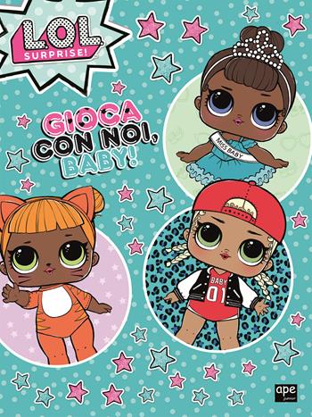 Gioca con noi, baby! L.O.L. Surprise!  - Libro Ape Junior 2018, Libri gioco | Libraccio.it