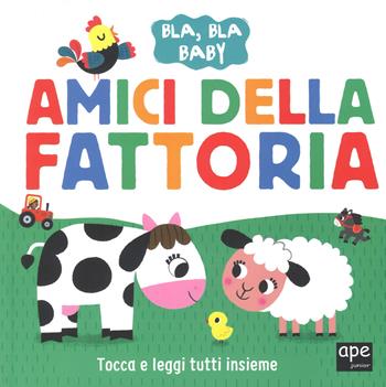 Amici della fattoria. Bla, bla baby. Ediz. a colori  - Libro Ape Junior 2019 | Libraccio.it