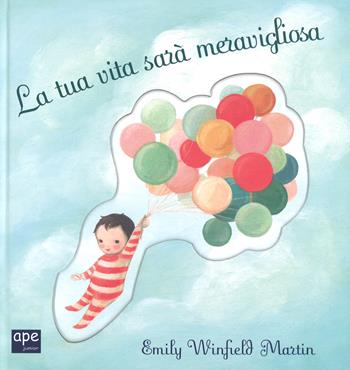 La tua vita sarà meravigliosa. Ediz. a colori - Emily Winfield Martin - Libro Ape Junior 2018 | Libraccio.it