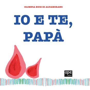 Io e te, papà - Olimpia Ruiz di Altamirano - Libro Ape Junior 2019, Libri gioco | Libraccio.it