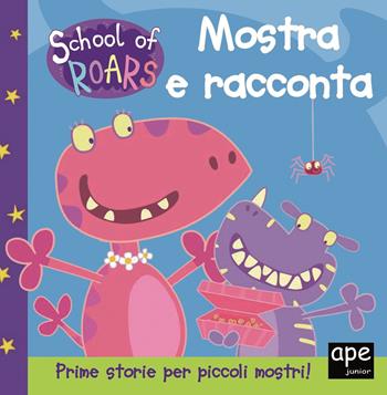Mostra e racconta. School of Roars. Ediz. a colori  - Libro Ape Junior 2019, Albi illustrati | Libraccio.it