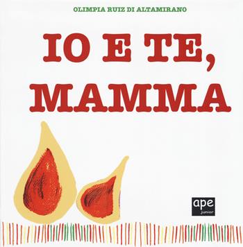 Io e te, mamma. Ediz. a colori - Olimpia Ruiz di Altamirano - Libro Ape Junior 2019 | Libraccio.it
