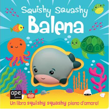Balena. Squishy squashy. Ediz. a colori - Jenny Copper - Libro Ape Junior 2020, Libri gioco | Libraccio.it