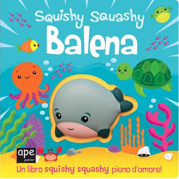 Balena. Squishy squashy. Ediz. a colori - Jenny Copper - Libro Ape Junior 2020, Libri gioco | Libraccio.it