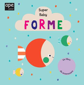 Forme. Super baby. Ediz. a colori  - Libro Ape Junior 2020, Libri gioco | Libraccio.it