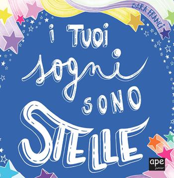 I tuoi sogni sono stelle. Ediz. a colori - Sara Franci - Libro Ape Junior 2020, Libri cartonati | Libraccio.it