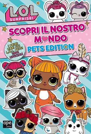 Pets. L.O.L. surprise! Scopri il nostro mondo. Pets edition. Ediz. a colori  - Libro Ape Junior 2020 | Libraccio.it
