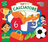 Oggi sono calciatore. Ediz. a colori