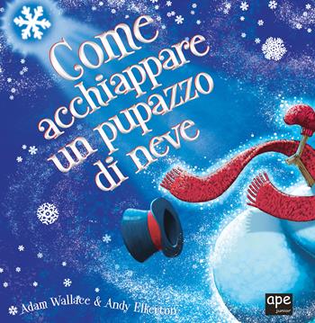 Come acchiappare un pupazzo di neve. Ediz. a colori - Adam Wallace - Libro Ape Junior 2022, Albi illustrati | Libraccio.it