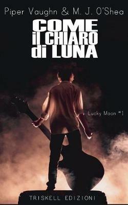 Come il chiaro di luna. Lucky moon. Vol. 1 - Piper Vaughn, M. J. O'Shea - Libro Triskell Edizioni 2017 | Libraccio.it