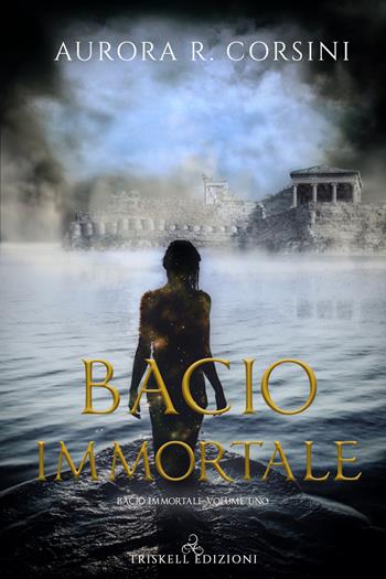 Bacio immortale. Vol. 1 - Aurora R. Corsini - Libro Triskell Edizioni 2020, Romance | Libraccio.it