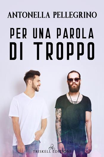 Per una parola di troppo - Antonella Pellegrino - Libro Triskell Edizioni 2020, Rainbow | Libraccio.it