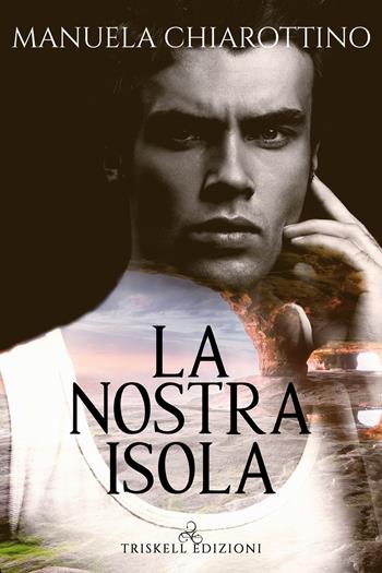 La nostra isola - Manuela Chiarottino - Libro Triskell Edizioni 2020 | Libraccio.it