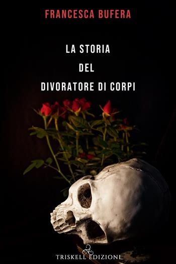 La storia del divoratore di corpi - Francesca Bufera - Libro Triskell Edizioni 2020 | Libraccio.it