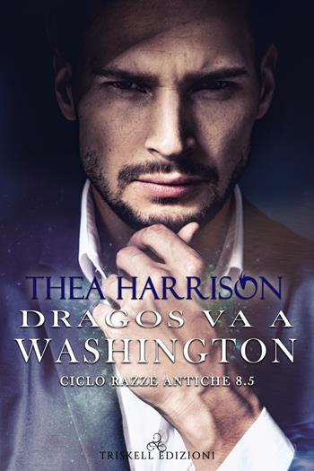 Dragos va a Washington. Razze antiche. Vol. 8.5 - Thea Harrison - Libro Triskell Edizioni 2020 | Libraccio.it